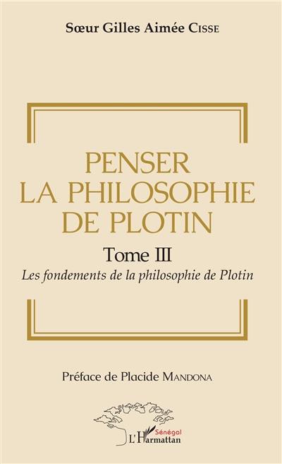 Penser la philosophie de Plotin. Vol. 3. Les fondements de la philosophie de Plotin