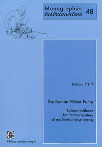 The Roman water pump : unique evidence for Roman mastery of mechanical engineering