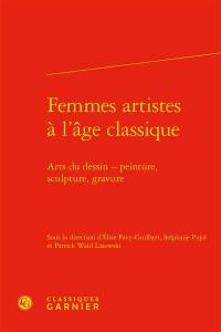 Femmes artistes à l'âge classique : arts du dessin : peinture, sculpture, gravure
