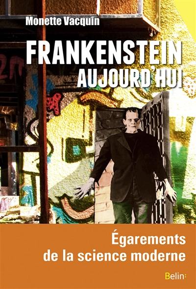 Frankenstein aujourd'hui : égarements et délires de la science moderne