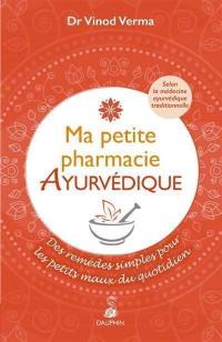 Ma petite pharmacie ayurvédique : des remèdes simples pour les petits maux du quotidien : selon la médecine ayurvédique traditionnelle
