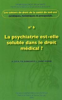 Cahiers de droit de la santé du Sud-Est, n° 6. La psychiatrie est-elle soluble dans le droit médical ?