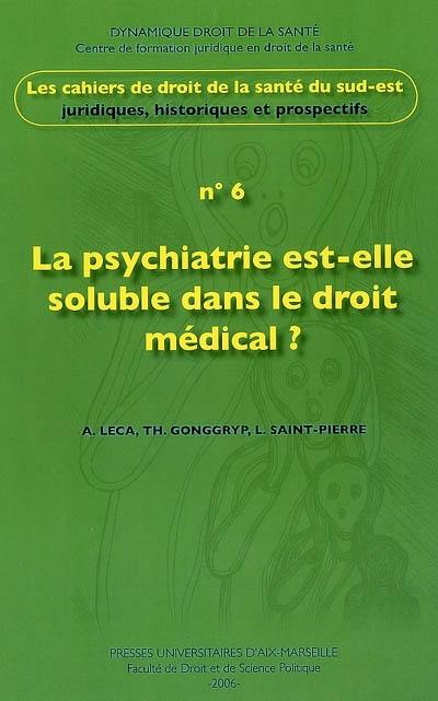 Cahiers de droit de la santé du Sud-Est, n° 6. La psychiatrie est-elle soluble dans le droit médical ?