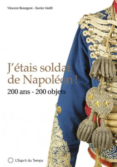 J'étais soldat de Napoléon ! : 200 ans, 200 objets