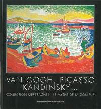 Van Gogh, Picasso, Kandinsky... : collection Merzbacher, le mythe de la couleur : Fondation Pierre Gianadda, Martigny, Suisse, du 29 juin au 25 novembre 2012