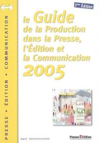 Le guide de la production dans la presse, l'édition et la communication 2005