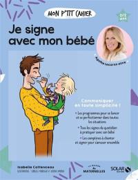 Mon p'tit cahier je signe avec mon bébé : communiquer en toute simplicité ! : 0-2 ans