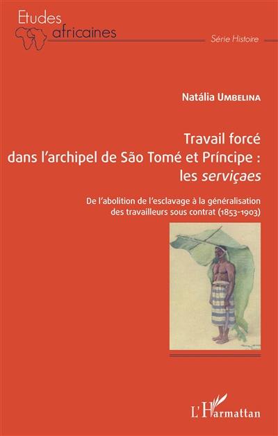 Travail forcé dans l'archipel de Sao Tomé et Principe : les serviçaes : de l'abolition de l'esclavage à la généralisation des travailleurs sous contrat (1853-1903)
