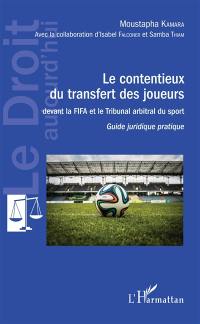 Le contentieux du transfert des joueurs : devant la FIFA et le tribunal arbitral du sport : guide juridique pratique
