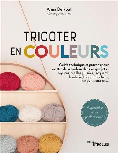 Tricoter en couleurs : guide technique et patrons pour mettre de la couleur dans vos projets : rayures, mailles glissées, jacquard, broderie, tricot modulaire, rangs raccourcis...