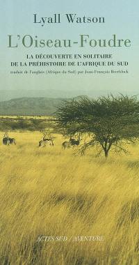L'oiseau-foudre : la découverte en solitaire de la préhistoire de l'Afrique du Sud (Adrian Boshier 1939-1978)