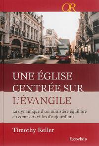 Une Eglise centrée sur l'Evangile : la dynamique d'un ministère équilibré au coeur des villes d'aujourd'hui