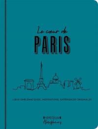 Le coeur de Paris : lieux emblématiques, inspirations, expériences originales
