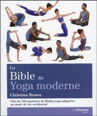 La bible du yoga moderne : plus de 350 postures de Hatha yoga adaptées au mode vie occidental