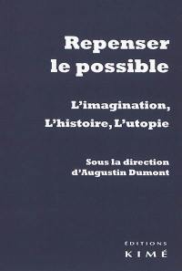 Repenser le possible : l'imagination, l'histoire, l'utopie