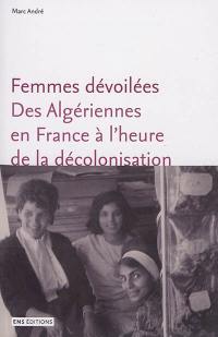 Femmes dévoilées : des Algériennes en France à l'heure de la décolonisation