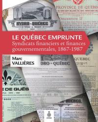 Le Québec emprunte : syndicats financiers et finances gouvernementales, 1867-1987