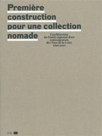 Première construction pour une collection nomade : l'architecture du Fonds régional contemporain des Pays de la Loire, 2000-2012