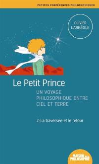 Le Petit Prince : un voyage philosophique entre ciel et terre. Vol. 2. La traversée et le retour