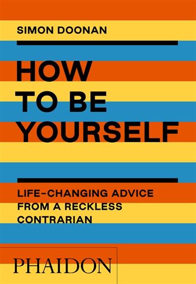 How to be yourself : life-changing advice for a reckless contrarian