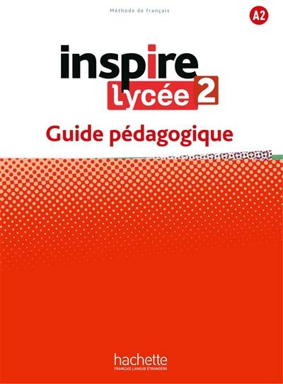 Inspire lycée 2 : méthode de français, A2 : guide pédagogique