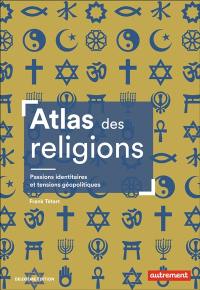 Atlas des religions : passions identitaires et enjeux géopolitiques