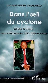 Dans l'oeil du cyclone : Congo-Kinshasa, les années rebelles 1997-2003 revisitées