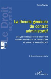 La théorie générale du contrat administratif : analyse de la résilience d'une notion oscillant entre forces de conservation et besoin de renouvellement