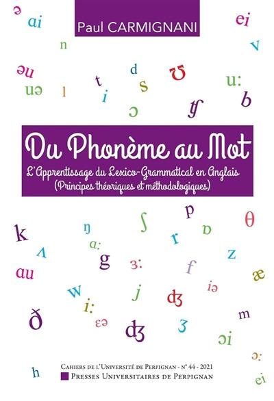 Cahiers de l'Université de Perpignan, n° 44. Du phonème au mot : l'apprentissage du lexico-grammatical en anglais (principes théoriques et méthodologiques)