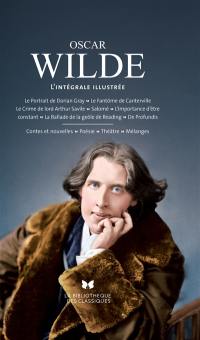 Oscar Wilde : contes et nouvelles, poésie, théâtre, mélanges : l'intégrale illustrée