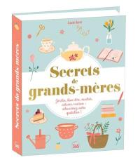 Secrets de grands-mères : jardin, bien-être, recettes, astuces, maison : adoucissez votre quotidien !