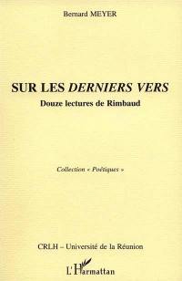 Sur les derniers vers : douze lectures de Rimbaud