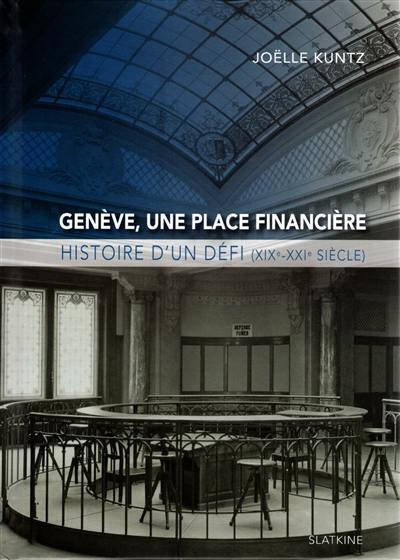 Genève, une place financière : histoire d'un défi, XIXe-XXIe siècle