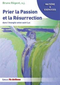 Prier la Passion et la Résurrection dans l'Evangile selon saint Luc