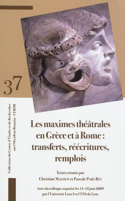 Les maximes théâtrales en Grèce et à Rome : transferts, réécritures, remplois : actes du colloque organisé les 11-13 juin 2009