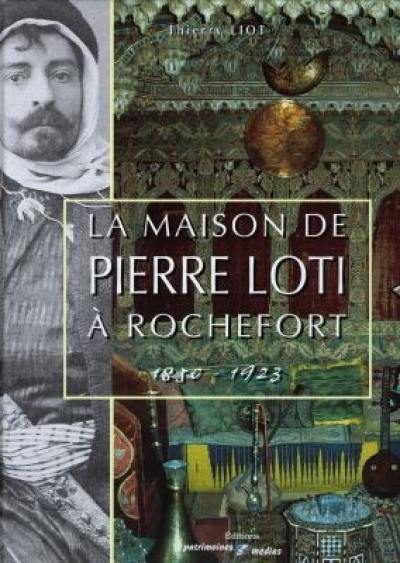 La maison de Pierre Loti à Rochefort : 1850-1923