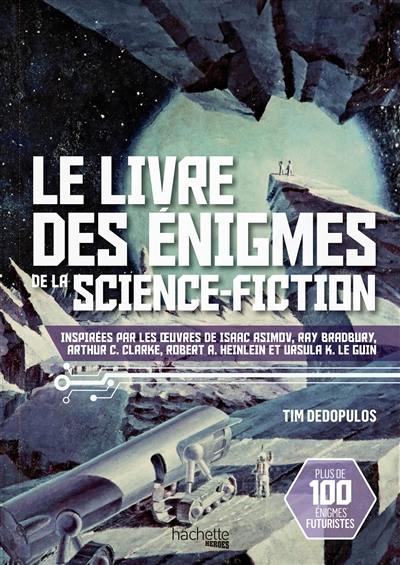 Le livre des énigmes de la science-fiction : inspirées par les oeuvres de Isaac Asimov, Ray Bradbury, Arthur C. Clarke, Robert A. Heinlein et Ursula K. Le Guin : plus de 100 énigmes futuristes