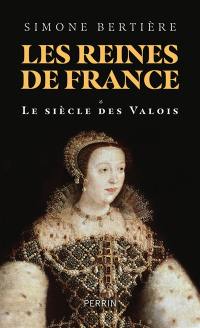 Les reines de France : le siècle des Valois