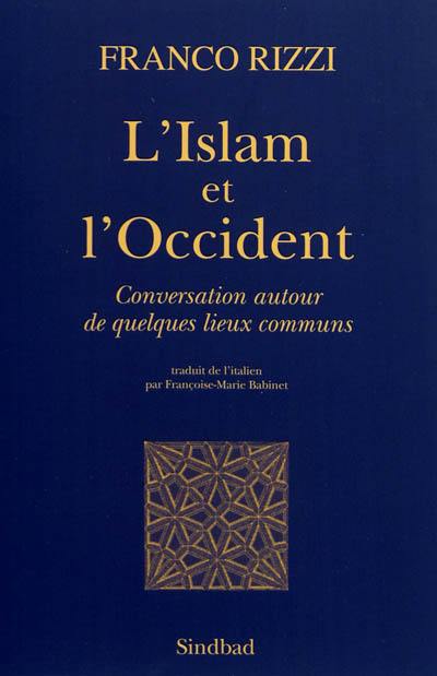 L'Islam et l'Occident : conversation autour de quelques lieux communs