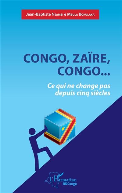 Congo, Zaïre, Congo... : ce qui ne change pas depuis cinq siècles