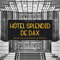 Hôtel Splendid de Dax : secrets d'un chef-d'oeuvre de l'Art déco