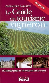 Le guide du tourisme vigneron : 350 adresses plaisir sur les routes des vins de France