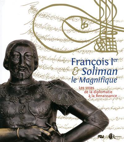 François 1er et Soliman le Magnifique : les voies de la diplomatie à la Renaissance