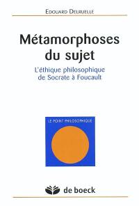 Métamorphoses du sujet : l'éthique philosophique de Socrate à Foucault