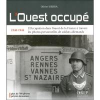 L'Ouest occupé : 1940-1944 : l'Occupation dans l'ouest de la France à travers les photos personnelles de soldats allemands