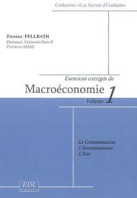 Exercices corrigés de macroéconomie. Vol. 1. La consommation, l'investissement, l'Etat
