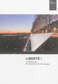 Liberté ! : le Mémorial de l'abolition de l'esclavage