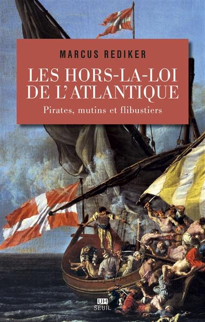 Les hors-la-loi de l'Atlantique : pirates, mutins et flibustiers