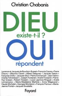 Dieu existe-t-il ? : oui répondent Laurence et Jacques De Bourbon-Busset, François Ceyrac, Pierre Chaunu...