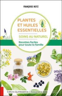 Plantes et huiles essentielles : soins au naturel : recettes faciles pour toute la famille